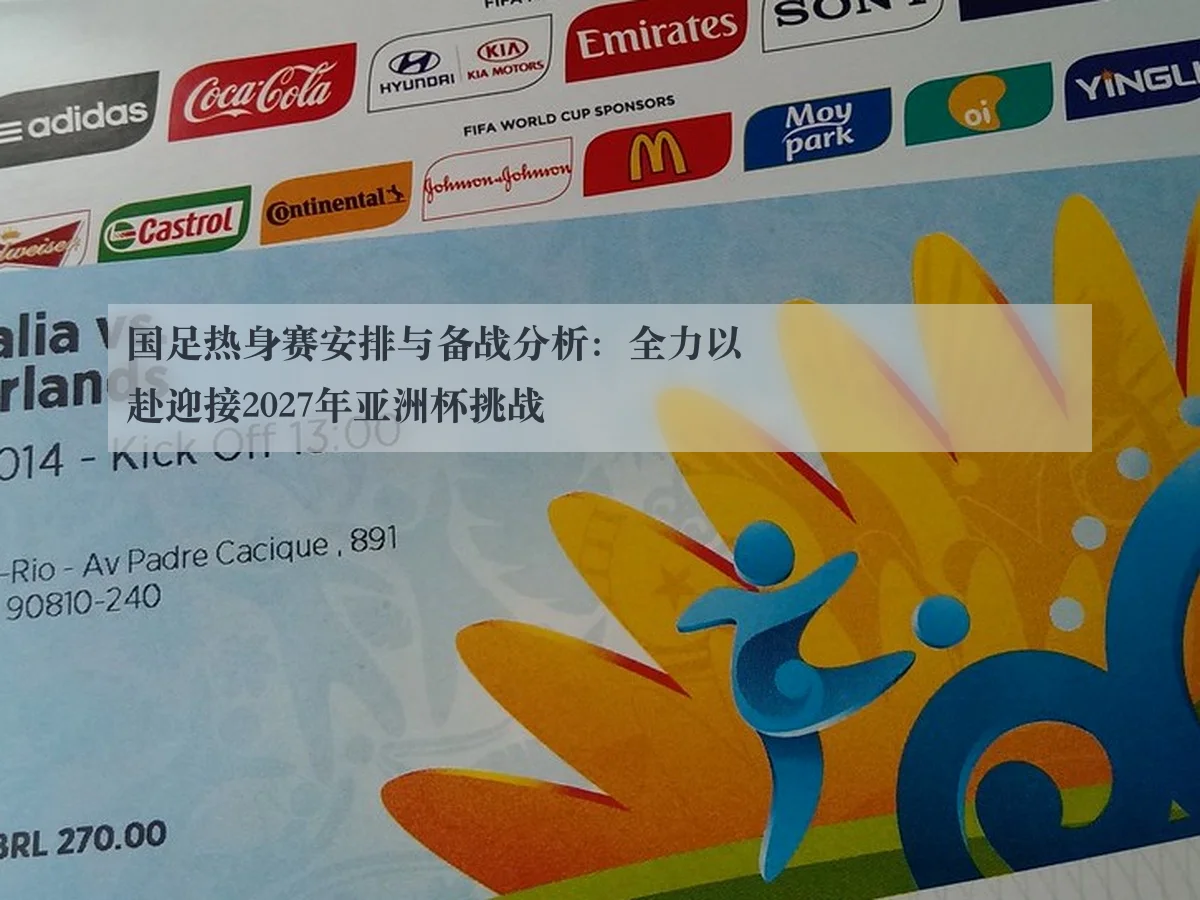 国足热身赛安排与备战分析：全力以赴迎接2027年亚洲杯挑战